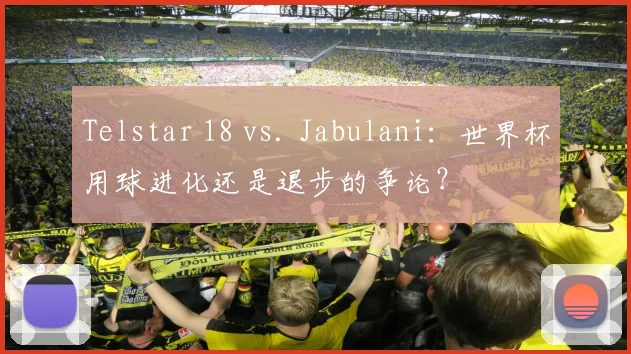 Telstar 18 vs. Jabulani：世界杯用球进化还是退步的争论？