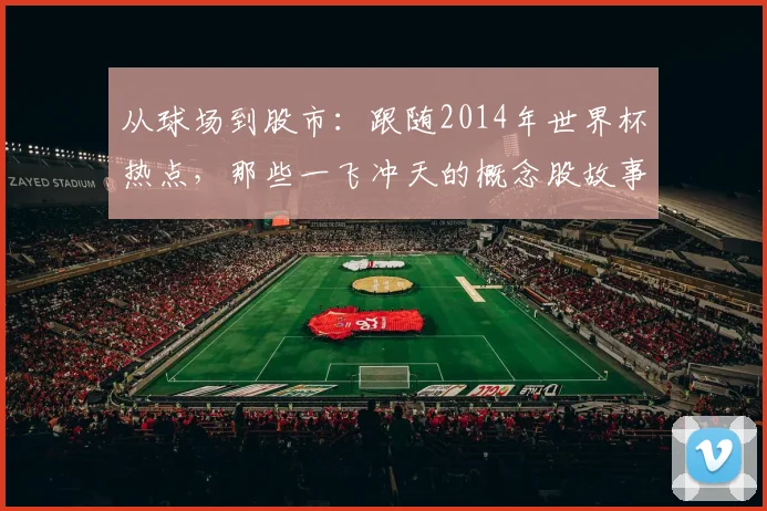 从球场到股市：跟随2014年世界杯热点，那些一飞冲天的概念股故事